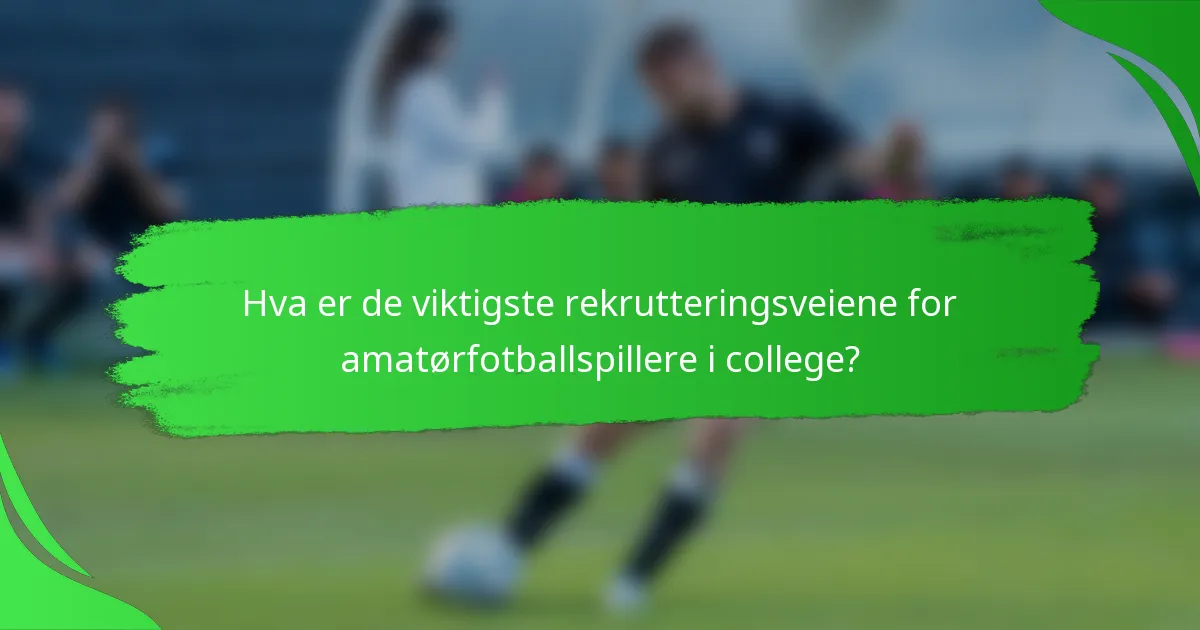 Hva er de viktigste rekrutteringsveiene for amatørfotballspillere i college?