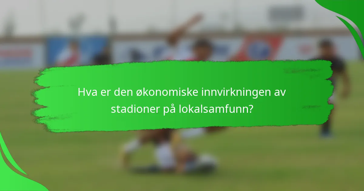 Hva er den økonomiske innvirkningen av stadioner på lokalsamfunn?
