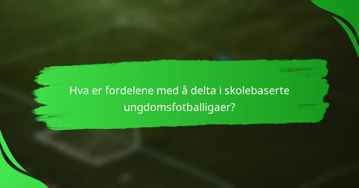 Hva er fordelene med å delta i skolebaserte ungdomsfotballigaer?