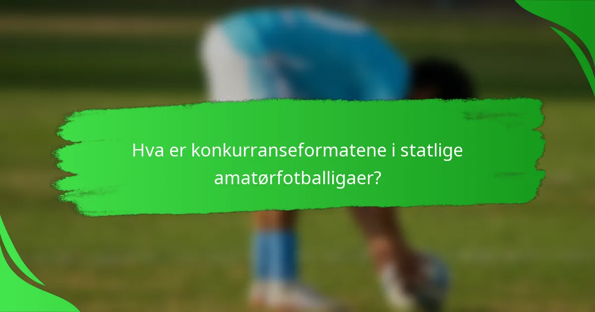 Hva er konkurranseformatene i statlige amatørfotballigaer?