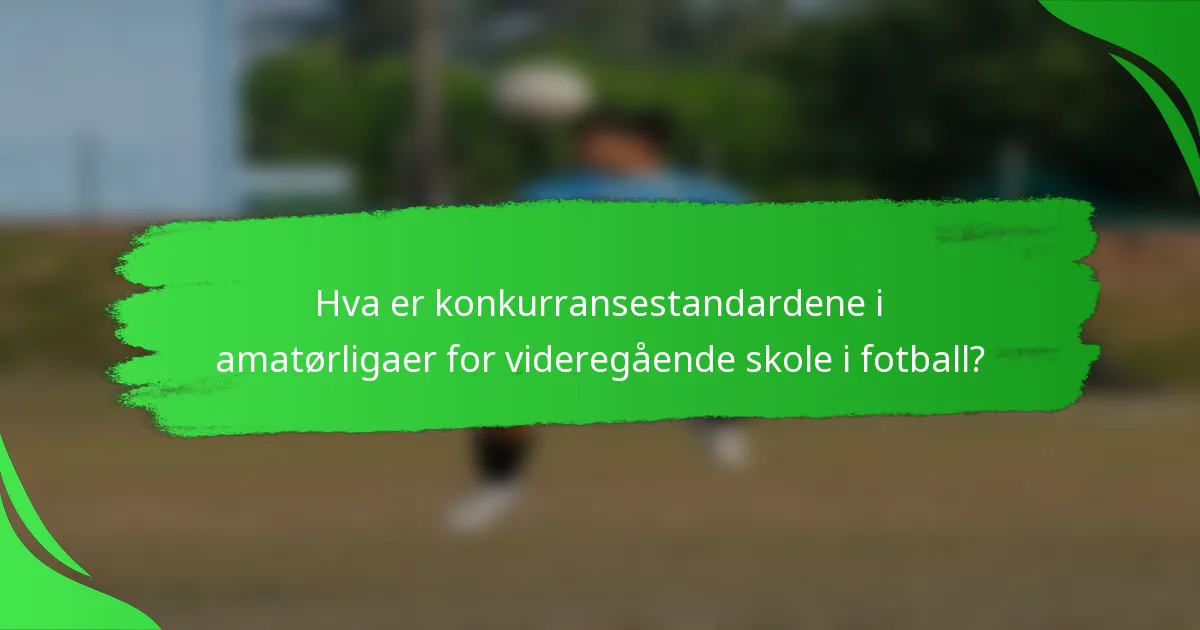 Hva er konkurransestandardene i amatørligaer for videregående skole i fotball?