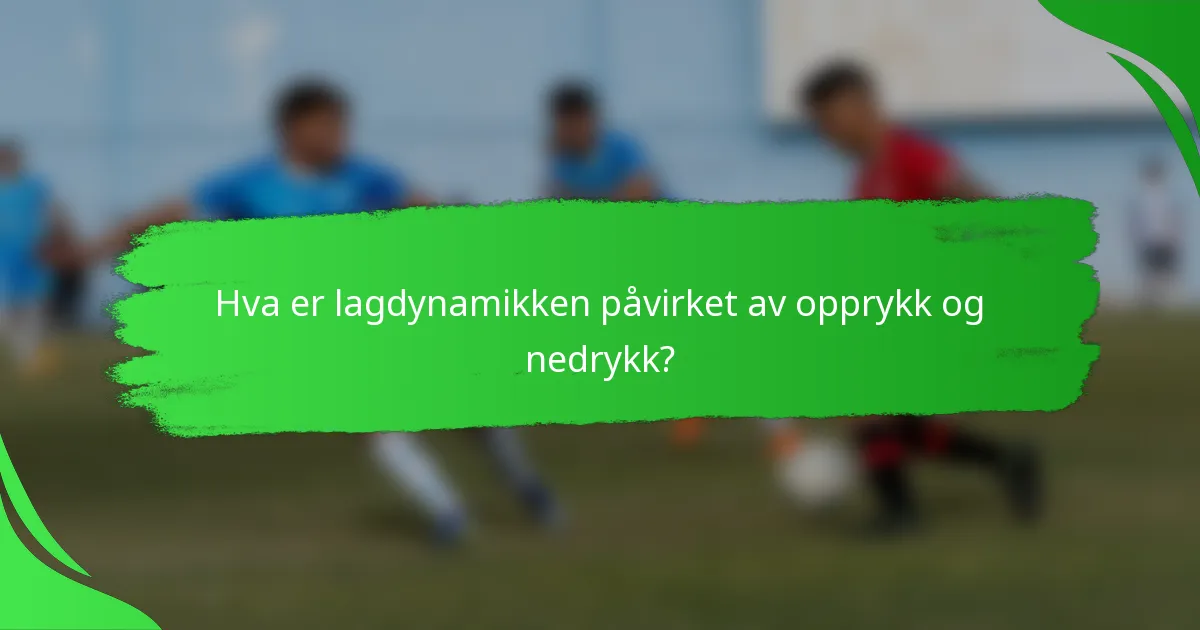 Hva er lagdynamikken påvirket av opprykk og nedrykk?