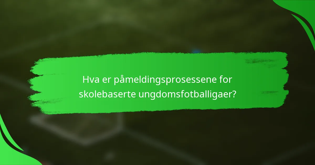 Hva er påmeldingsprosessene for skolebaserte ungdomsfotballigaer?