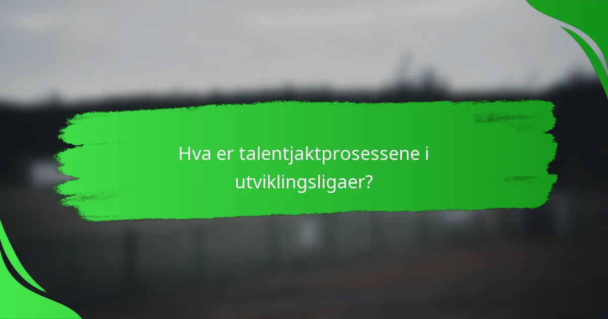 Hva er talentjaktprosessene i utviklingsligaer?