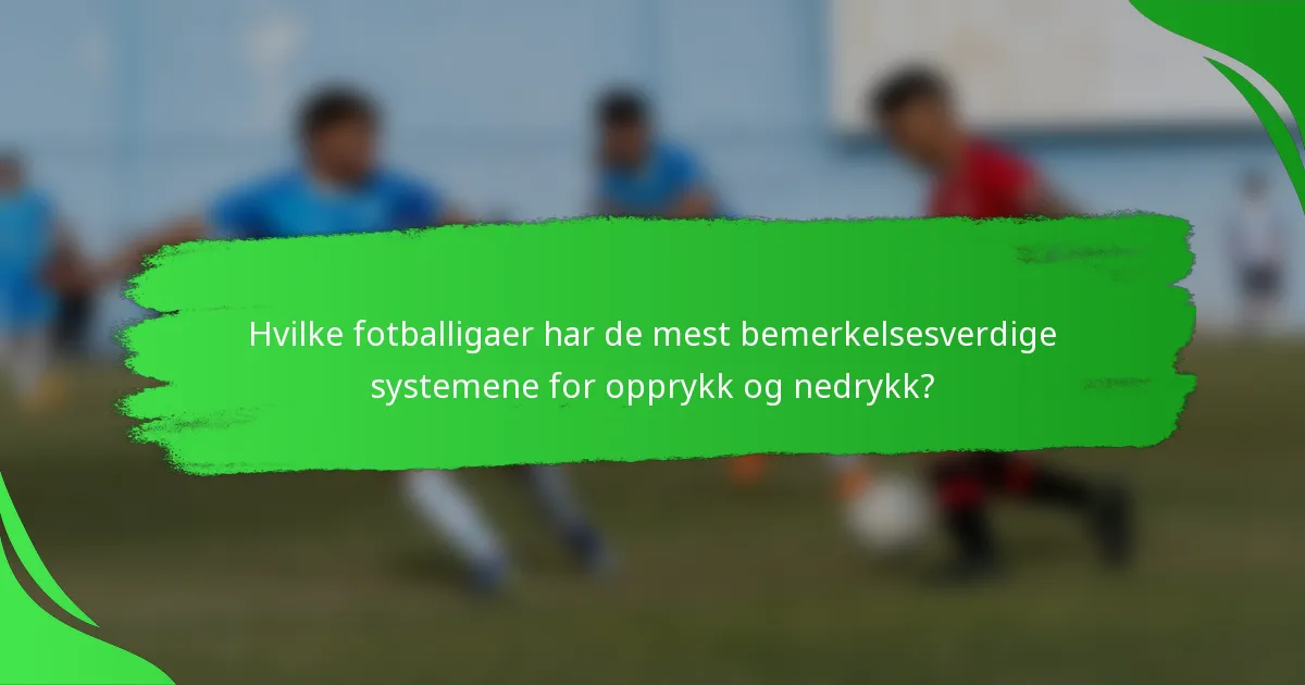 Hvilke fotballigaer har de mest bemerkelsesverdige systemene for opprykk og nedrykk?