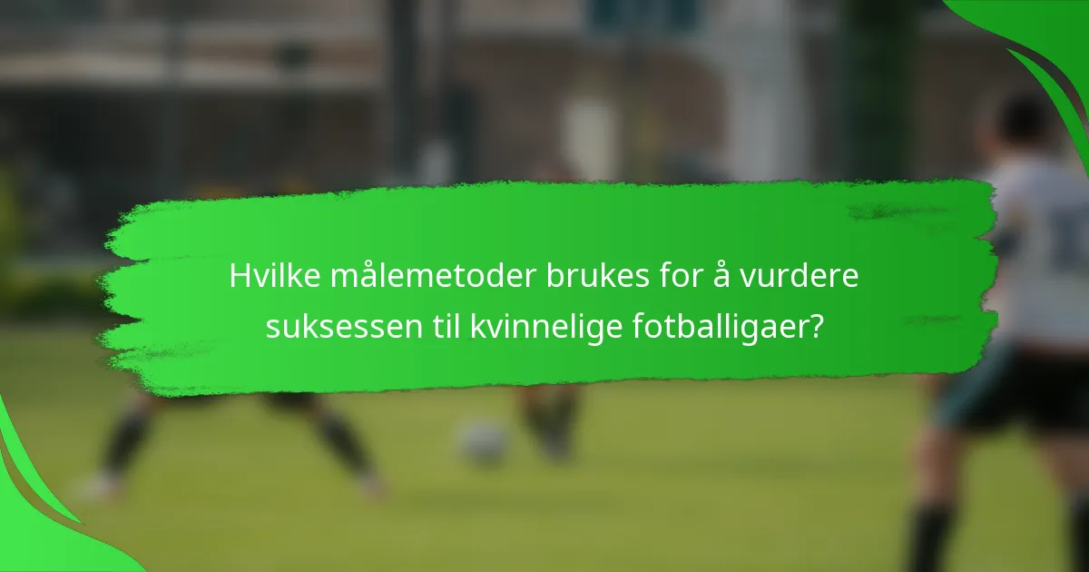 Hvilke målemetoder brukes for å vurdere suksessen til kvinnelige fotballigaer?