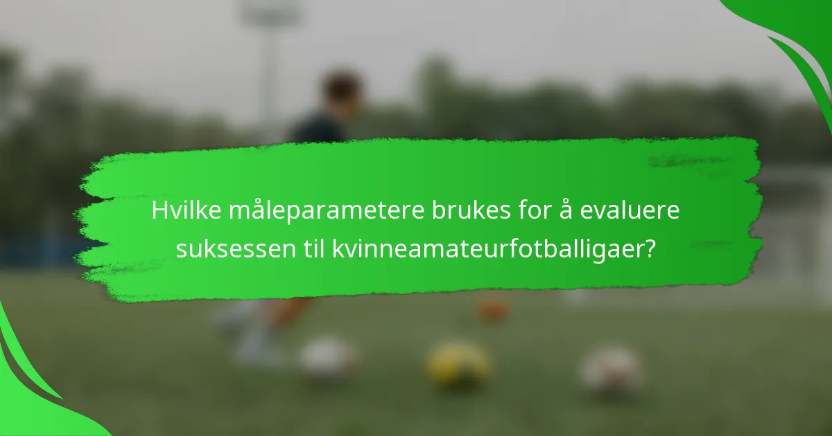 Hvilke måleparametere brukes for å evaluere suksessen til kvinneamateurfotballigaer?