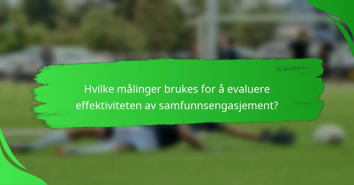 Hvilke målinger brukes for å evaluere effektiviteten av samfunnsengasjement?