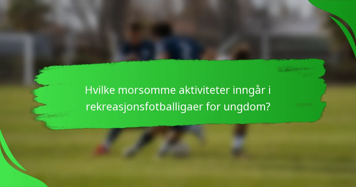Hvilke morsomme aktiviteter inngår i rekreasjonsfotballigaer for ungdom?
