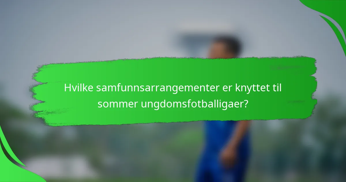 Hvilke samfunnsarrangementer er knyttet til sommer ungdomsfotballigaer?