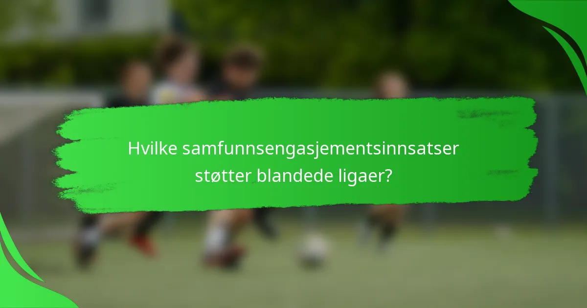 Hvilke samfunnsengasjementsinnsatser støtter blandede ligaer?