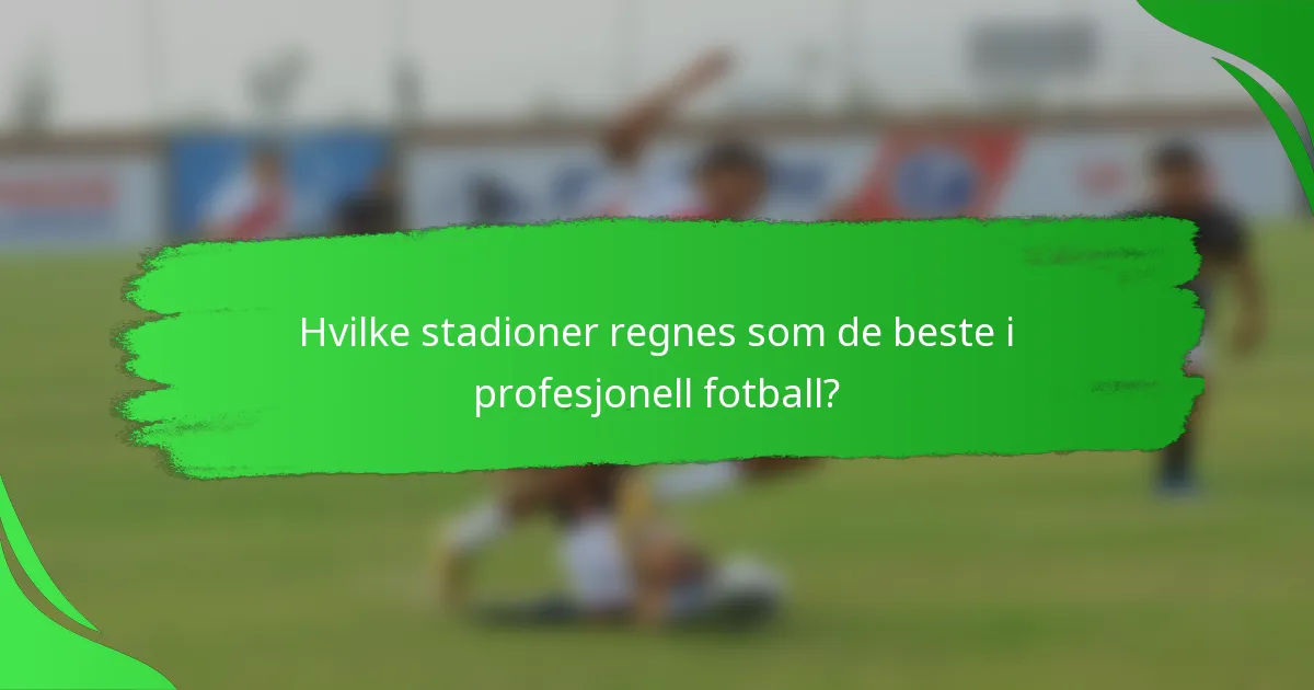Hvilke stadioner regnes som de beste i profesjonell fotball?