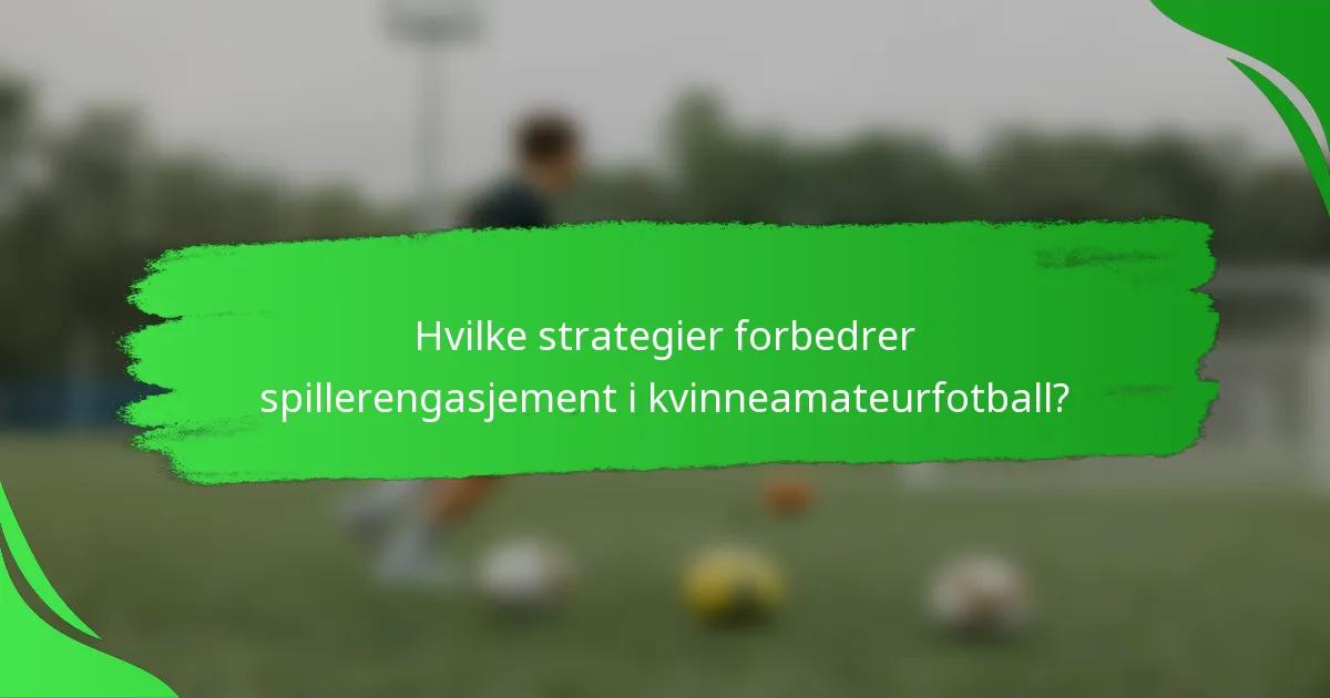 Hvilke strategier forbedrer spillerengasjement i kvinneamateurfotball?