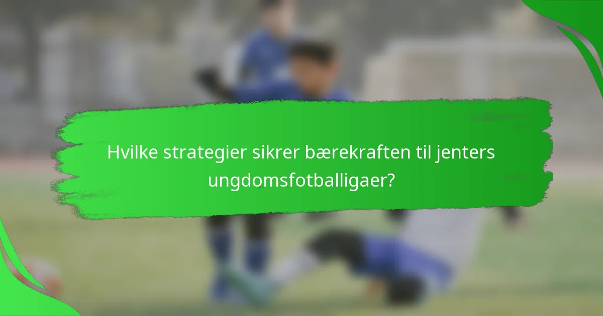 Hvilke strategier sikrer bærekraften til jenters ungdomsfotballigaer?