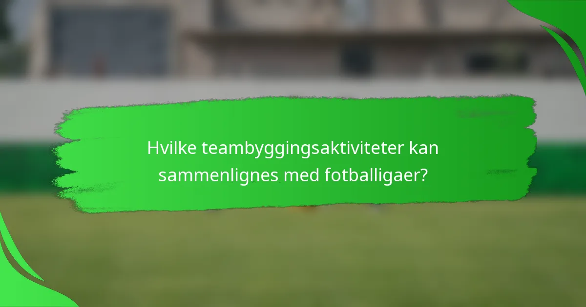Hvilke teambyggingsaktiviteter kan sammenlignes med fotballigaer?