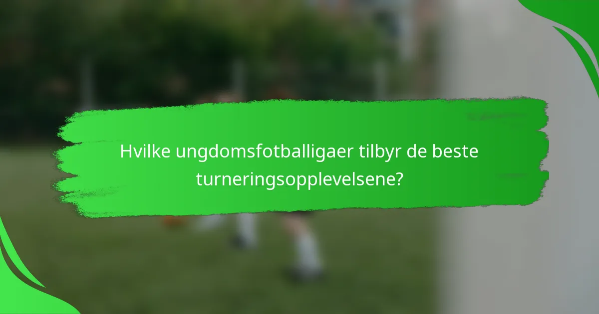 Hvilke ungdomsfotballigaer tilbyr de beste turneringsopplevelsene?