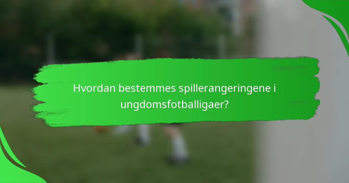 Hvordan bestemmes spillerangeringene i ungdomsfotballigaer?