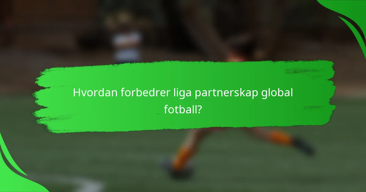 Hvordan forbedrer liga partnerskap global fotball?