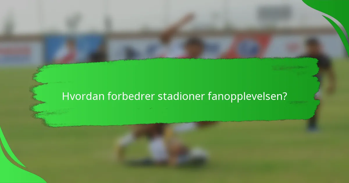 Hvordan forbedrer stadioner fanopplevelsen?