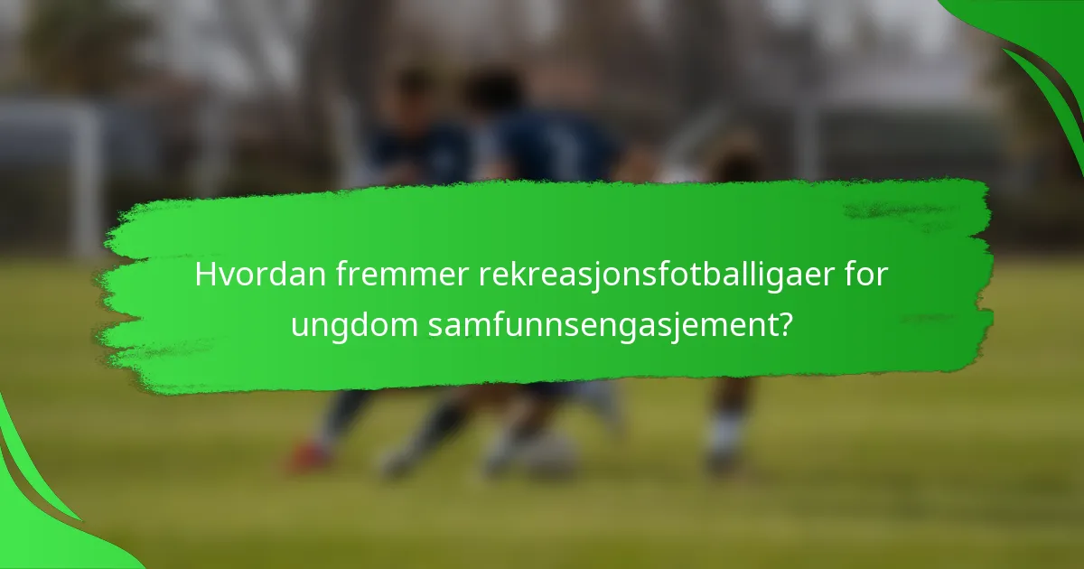 Hvordan fremmer rekreasjonsfotballigaer for ungdom samfunnsengasjement?