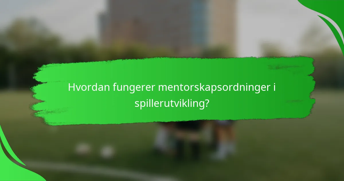 Hvordan fungerer mentorskapsordninger i spillerutvikling?