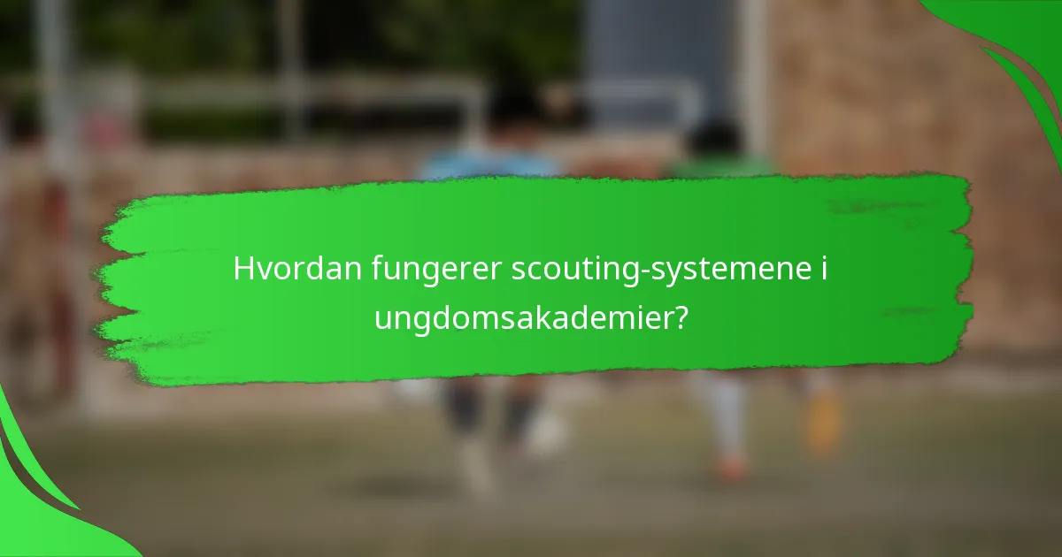 Hvordan fungerer scouting-systemene i ungdomsakademier?