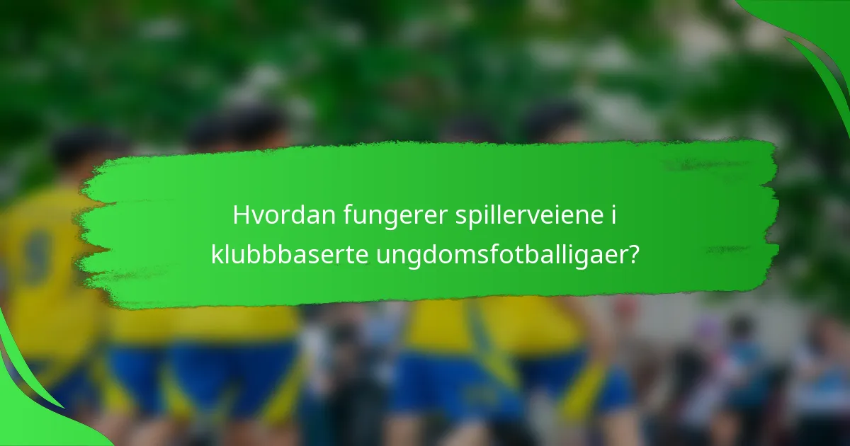 Hvordan fungerer spillerveiene i klubbbaserte ungdomsfotballigaer?