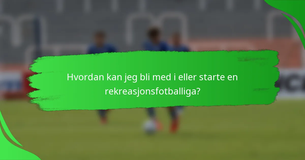 Hvordan kan jeg bli med i eller starte en rekreasjonsfotballiga?