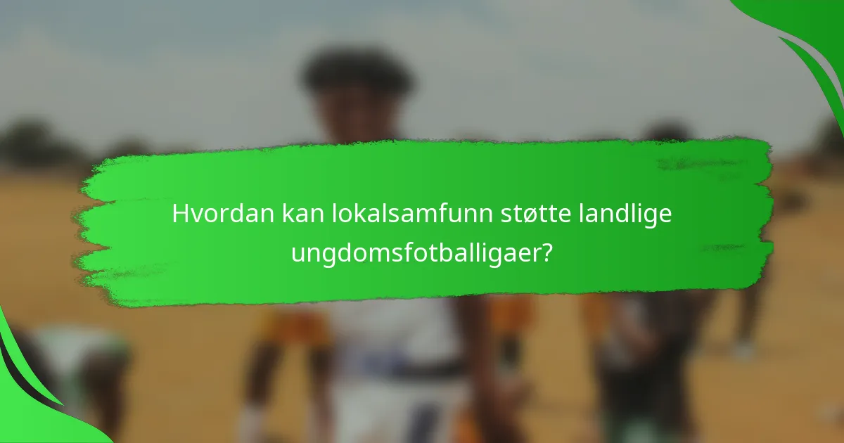 Hvordan kan lokalsamfunn støtte landlige ungdomsfotballigaer?