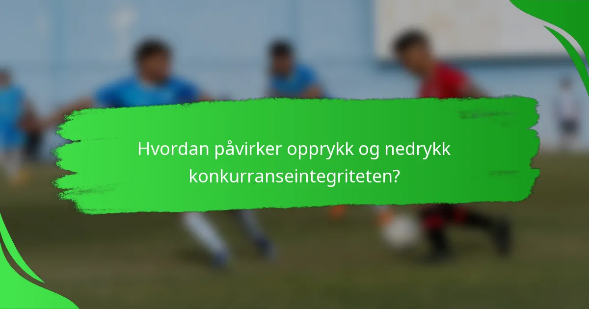 Hvordan påvirker opprykk og nedrykk konkurranseintegriteten?