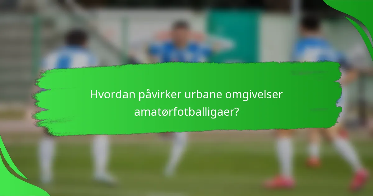 Hvordan påvirker urbane omgivelser amatørfotballigaer?
