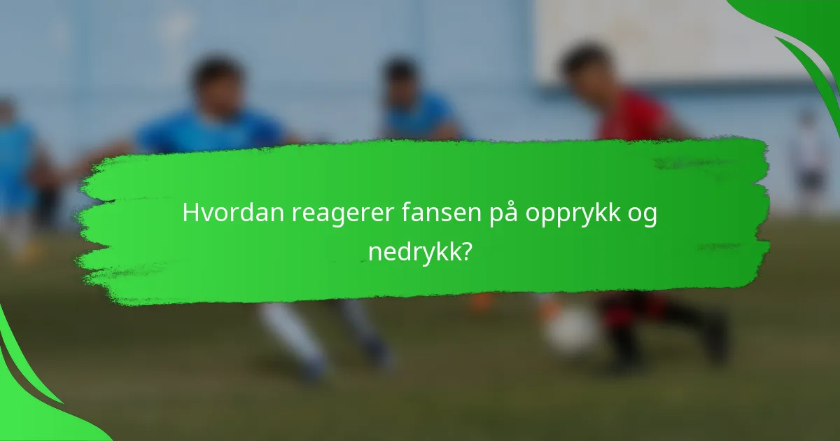 Hvordan reagerer fansen på opprykk og nedrykk?