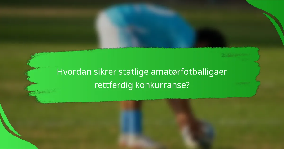 Hvordan sikrer statlige amatørfotballigaer rettferdig konkurranse?